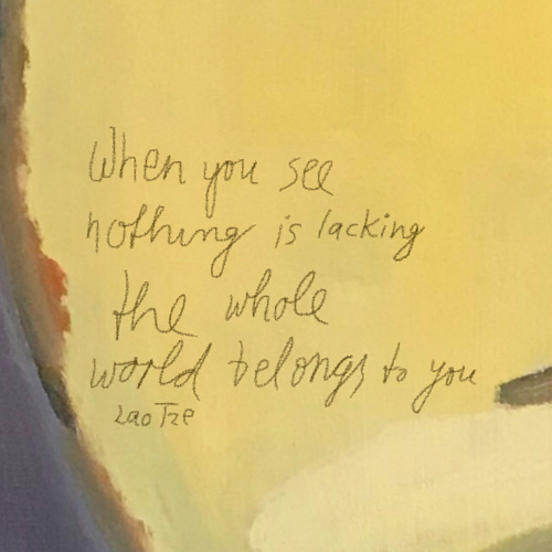 When you see nothing is lacking the whole world belongs to you.